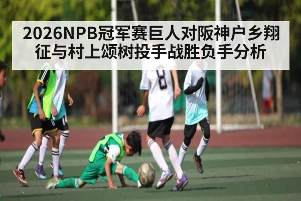 2026NPB冠军赛巨人对阪神户乡翔征与村上颂树投手战胜负手分析